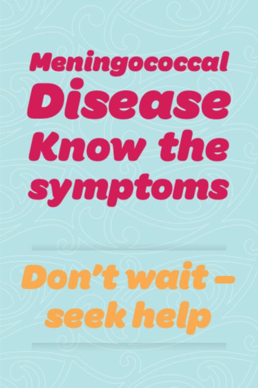 A graphic with text about meningococcal disease. The background is light blue with a subtle koru pattern. The text reads: Meningococcal Disease – Know the symptoms. Don’t wait – seek help.